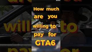 How Much Will You Pay For GTA6?